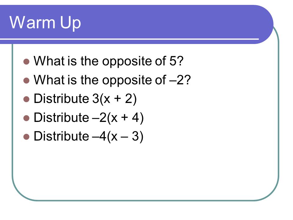 Warm Up What is the opposite of 5. What is the opposite of –2.