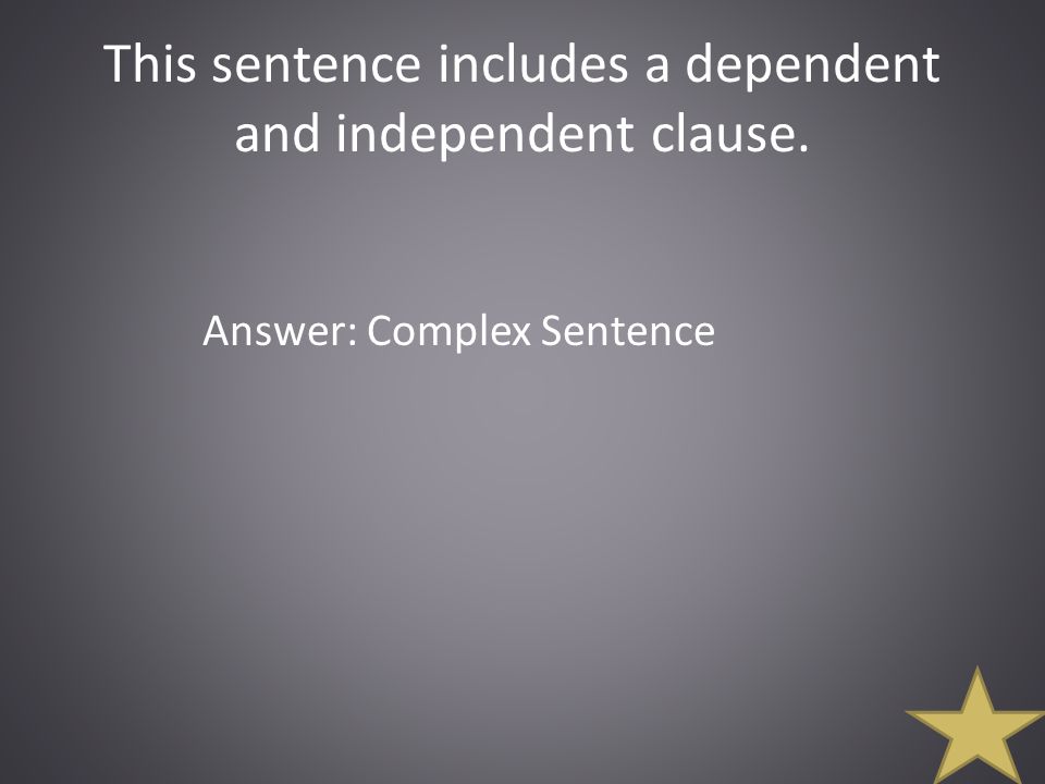 This sentence includes a dependent and independent clause. Answer: Complex Sentence