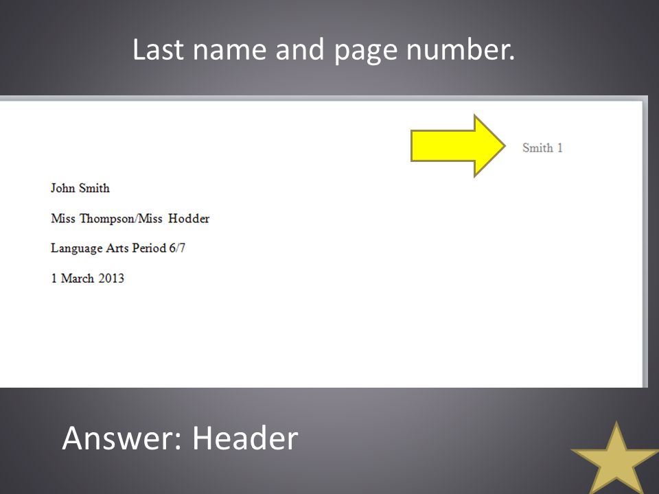 Last name and page number. Answer: Header