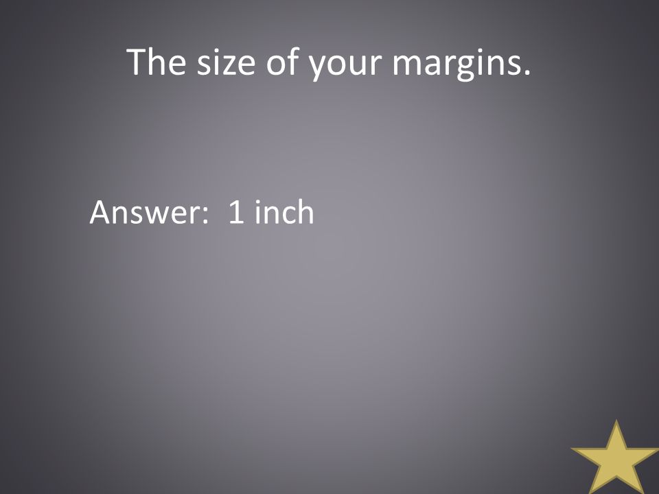 The size of your margins. Answer: 1 inch