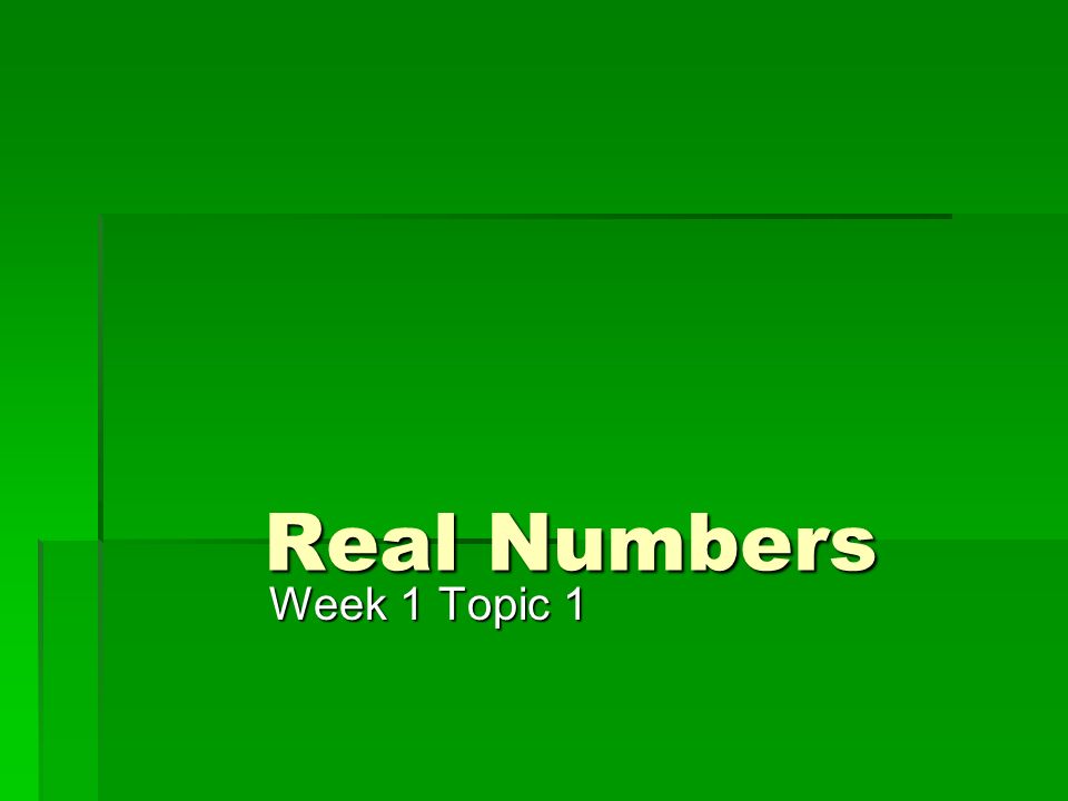 Real Numbers Week 1 Topic 1