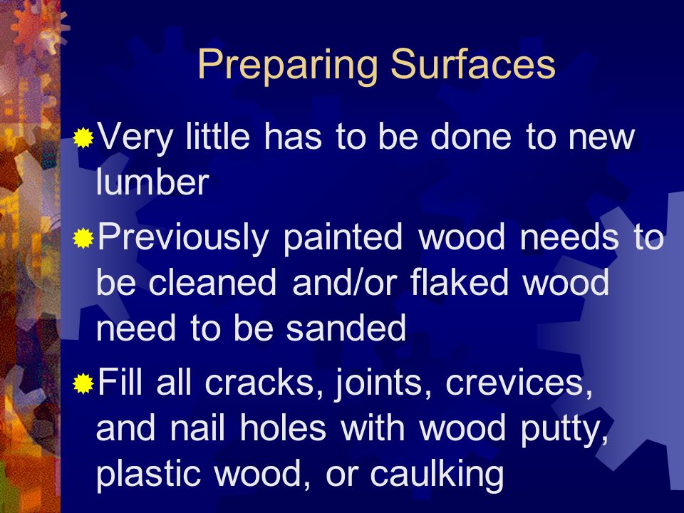 Preparing Surfaces  The goal  Provide a surface to which the paint can make a strong, permanent bond  The surface must be clean, smooth, and free of loose particles such as dust and old paint.