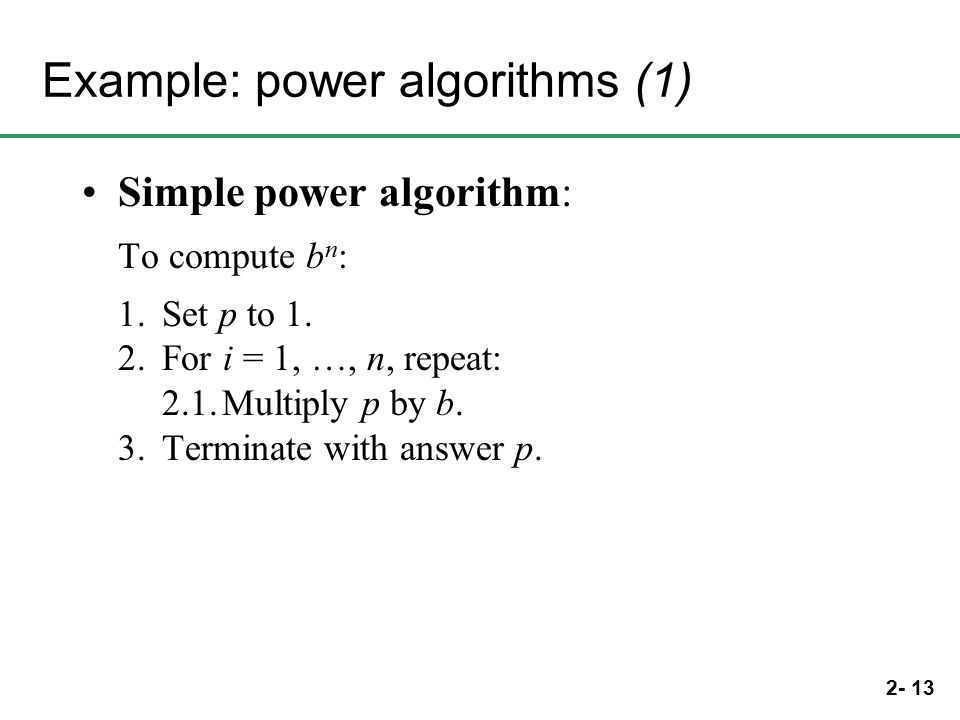 2- 13 Example: power algorithms (1) Simple power algorithm: To compute b n : 1.Set p to 1.