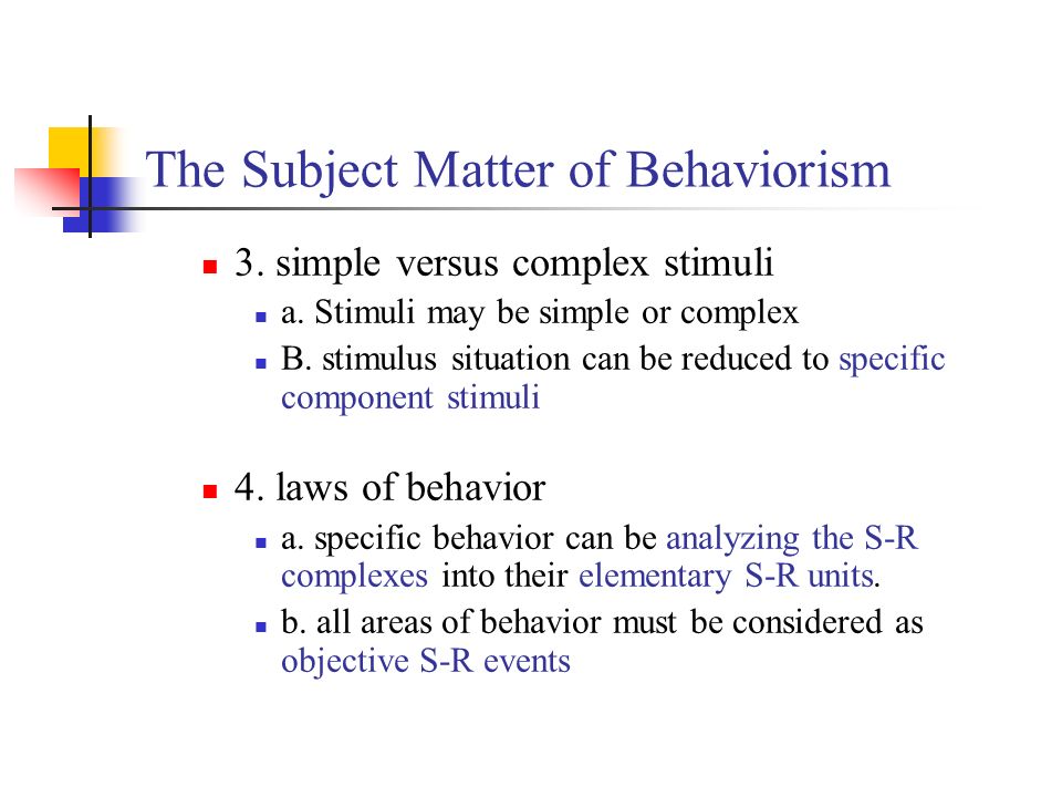 The Subject Matter of Behaviorism 3. simple versus complex stimuli a.