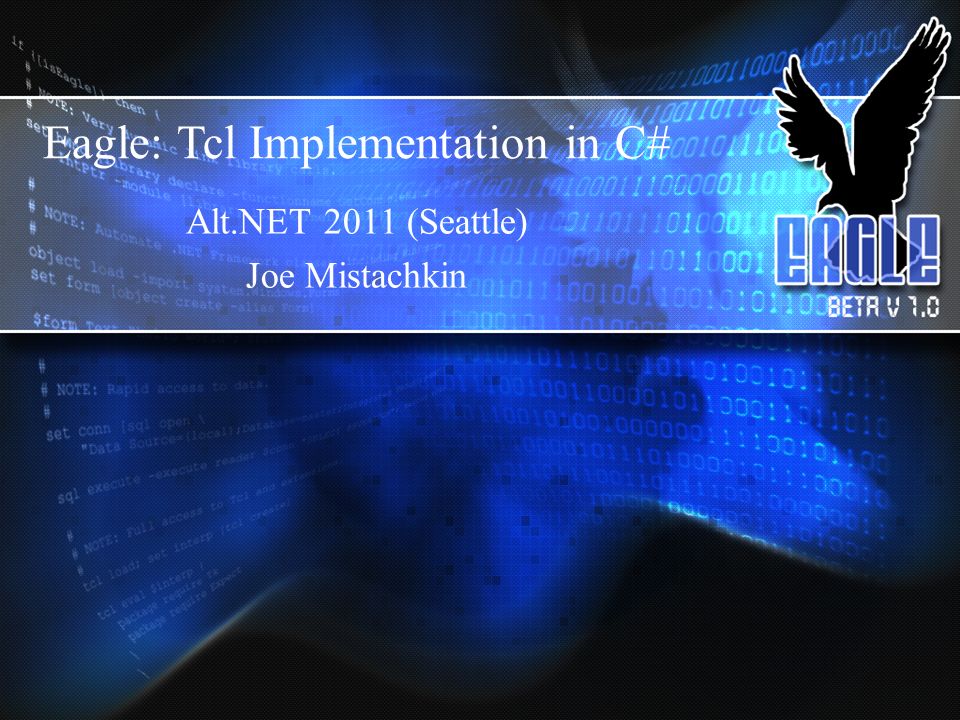 Eagle: Tcl Implementation in C# Alt.NET 2011 (Seattle) Joe Mistachkin
