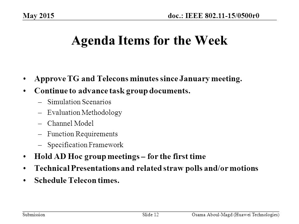 doc.: IEEE /0500r0 Submission May 2015 Osama Aboul-Magd (Huawei Technologies)Slide 12 Agenda Items for the Week Approve TG and Telecons minutes since January meeting.