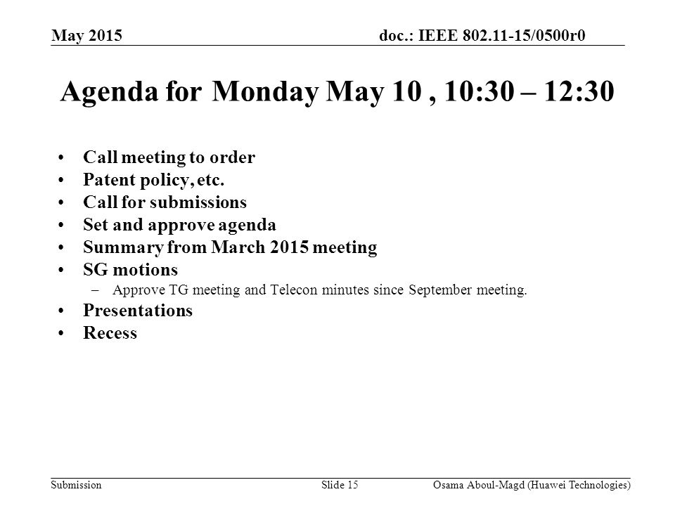 doc.: IEEE /0500r0 Submission May 2015 Agenda for Monday May 10, 10:30 – 12:30 Call meeting to order Patent policy, etc.