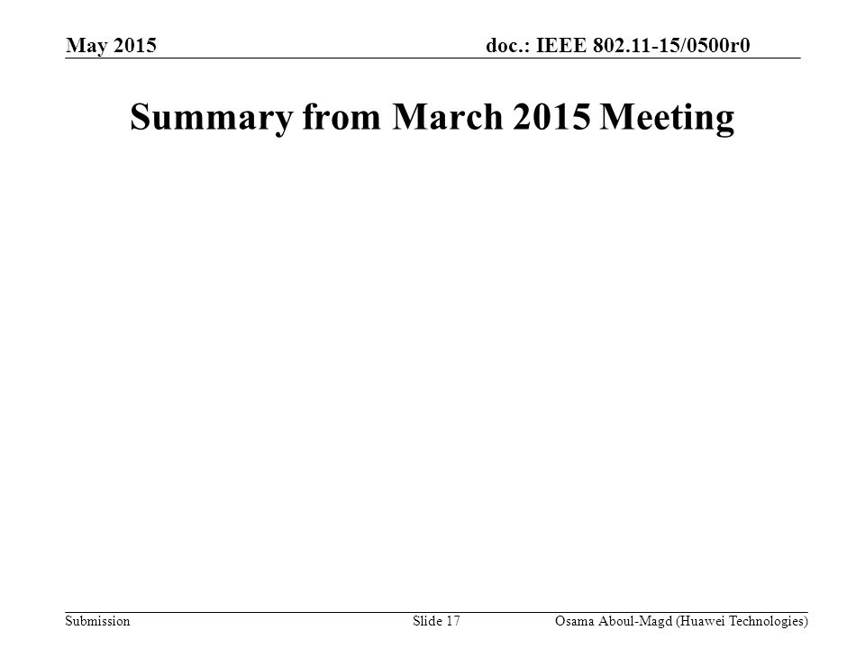 doc.: IEEE /0500r0 Submission May 2015 Summary from March 2015 Meeting Osama Aboul-Magd (Huawei Technologies)Slide 17