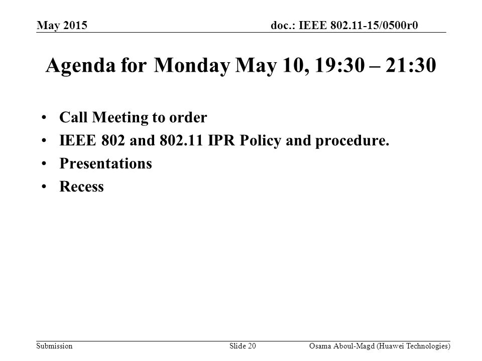 doc.: IEEE /0500r0 Submission May 2015 Agenda for Monday May 10, 19:30 – 21:30 Call Meeting to order IEEE 802 and IPR Policy and procedure.