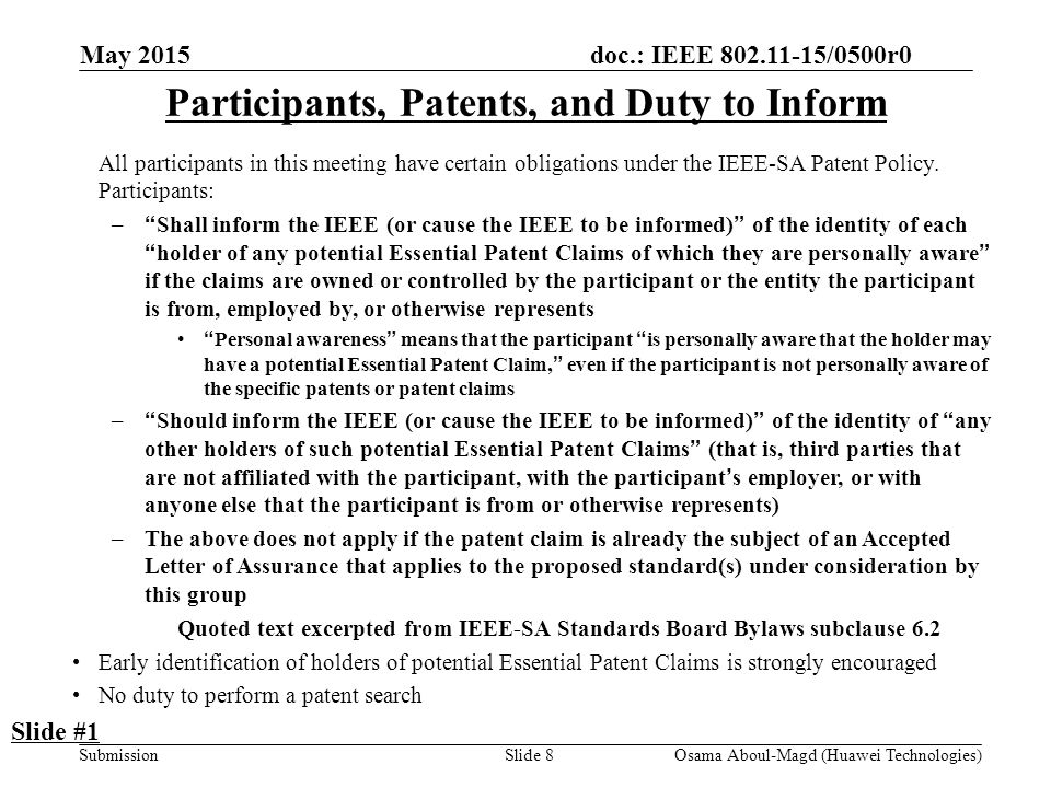 doc.: IEEE /0500r0 Submission May 2015 Osama Aboul-Magd (Huawei Technologies)Slide 8 Participants, Patents, and Duty to Inform All participants in this meeting have certain obligations under the IEEE-SA Patent Policy.