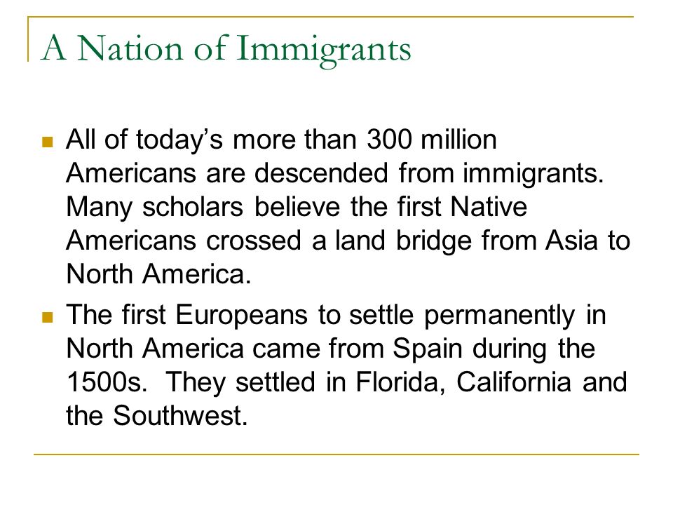 A Nation of Immigrants All of today’s more than 300 million Americans are descended from immigrants.