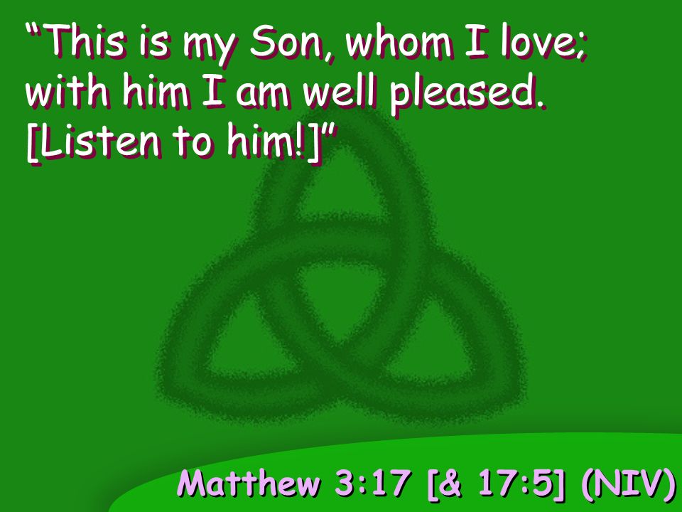 Matthew 3:17 [& 17:5] (NIV) This is my Son, whom I love; with him I am well pleased.