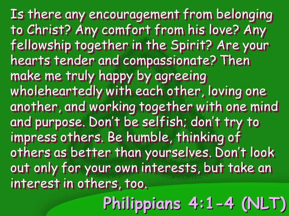 Philippians 4:1-4 (NLT) Is there any encouragement from belonging to Christ.