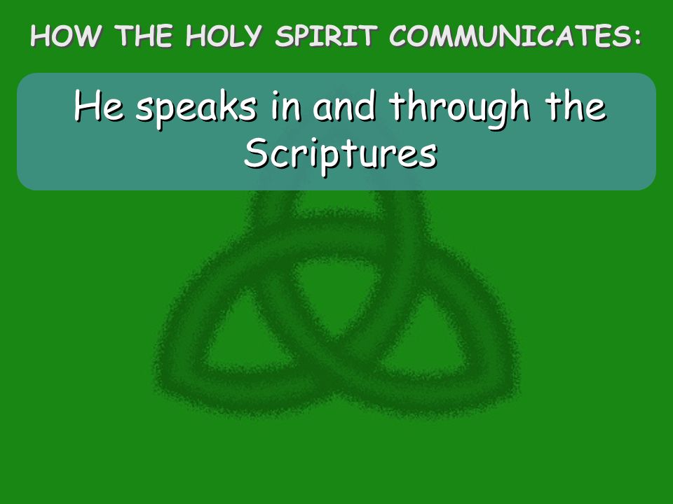 He speaks in and through the Scriptures HOW THE HOLY SPIRIT COMMUNICATES:
