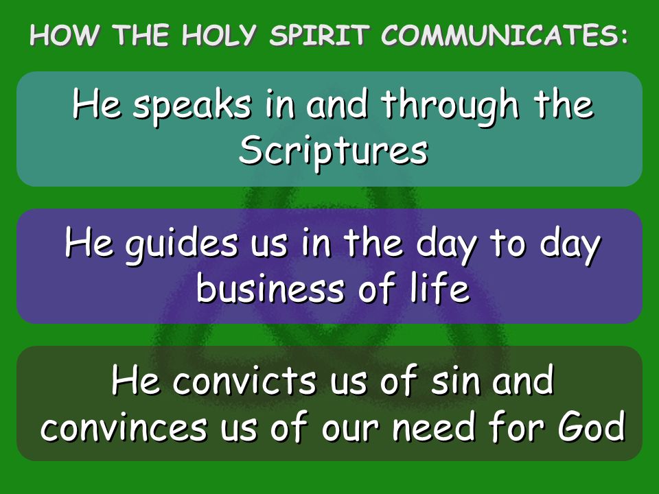 He speaks in and through the Scriptures He guides us in the day to day business of life He convicts us of sin and convinces us of our need for God He speaks in and through the Scriptures He guides us in the day to day business of life He convicts us of sin and convinces us of our need for God HOW THE HOLY SPIRIT COMMUNICATES: