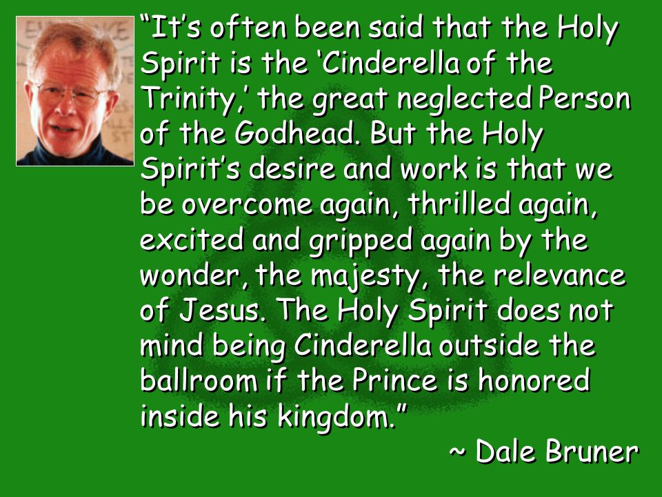 It’s often been said that the Holy Spirit is the ‘Cinderella of the Trinity,’ the great neglected Person of the Godhead.