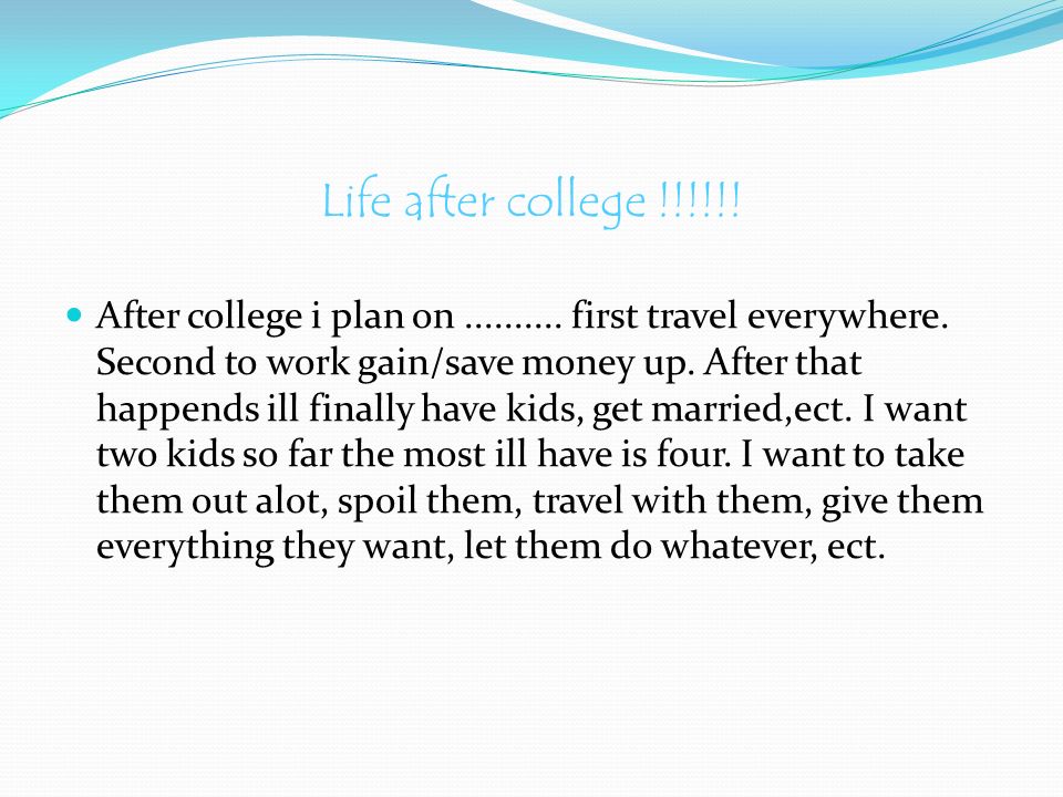 Life after college !!!!!. After college i plan on
