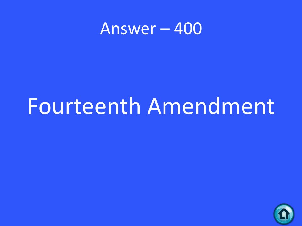 Answer – 400 Fourteenth Amendment