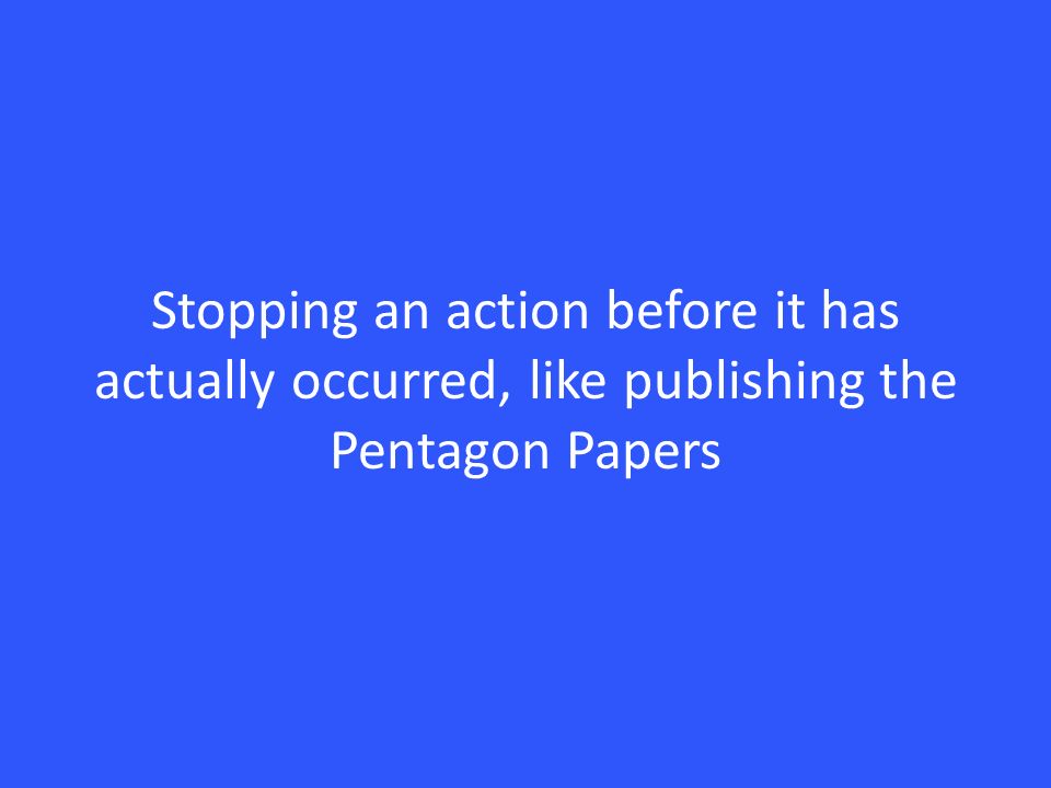 Stopping an action before it has actually occurred, like publishing the Pentagon Papers