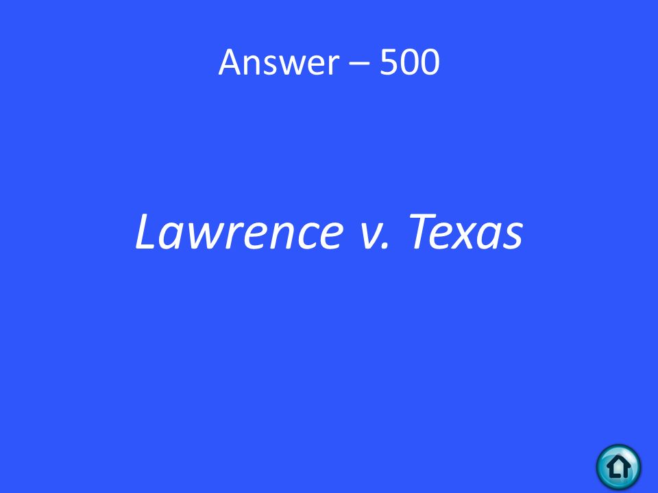 Answer – 500 Lawrence v. Texas