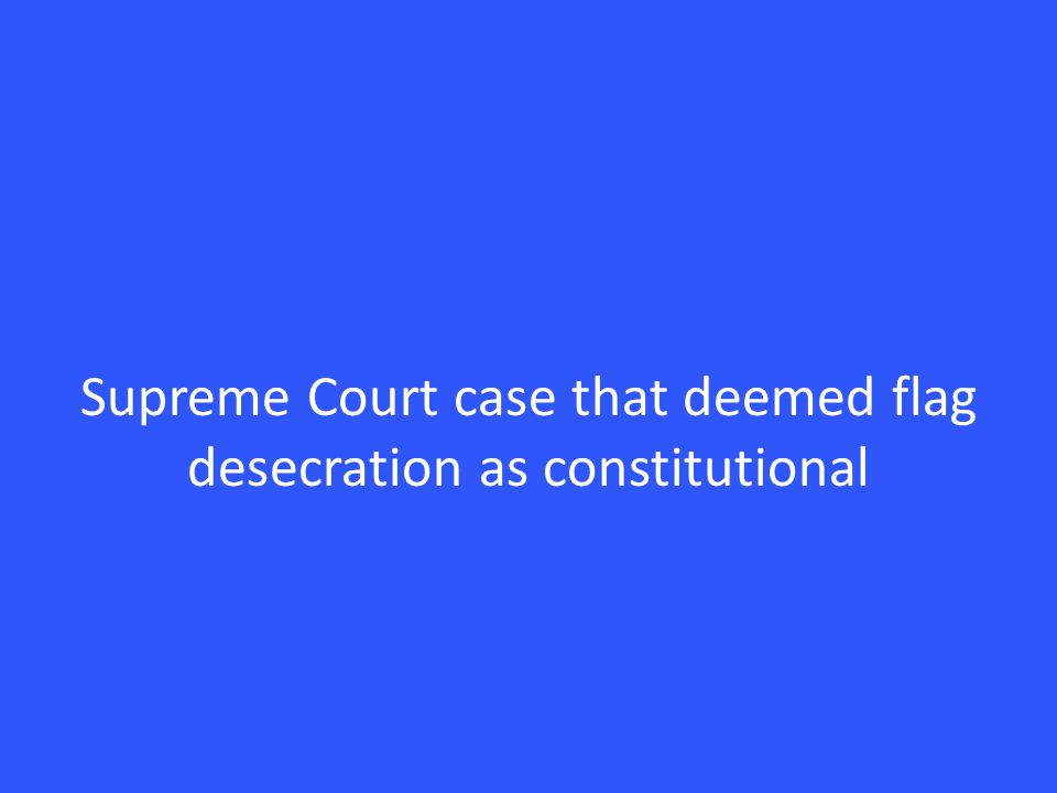 Supreme Court case that deemed flag desecration as constitutional