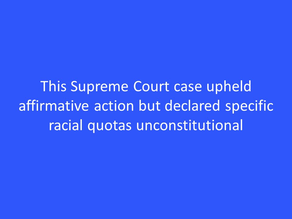 This Supreme Court case upheld affirmative action but declared specific racial quotas unconstitutional