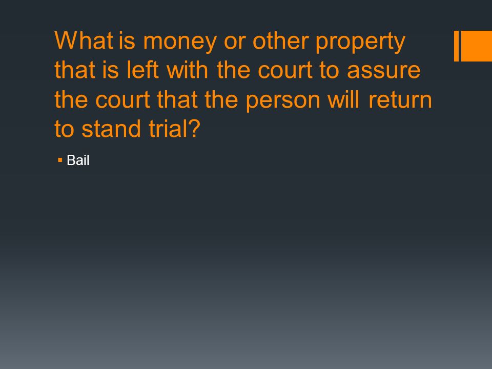 What is money or other property that is left with the court to assure the court that the person will return to stand trial.