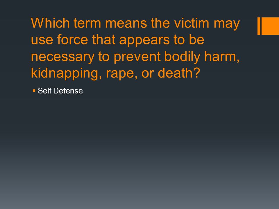 Which term means the victim may use force that appears to be necessary to prevent bodily harm, kidnapping, rape, or death.