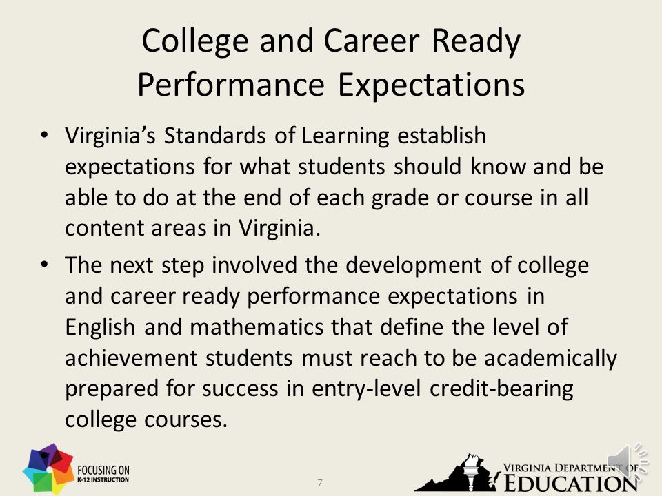 6 Virginia’s College and Career Readiness Initiative Board of Education authorized the Department of Education to conduct studies to determine factors contributing to success in postsecondary education.