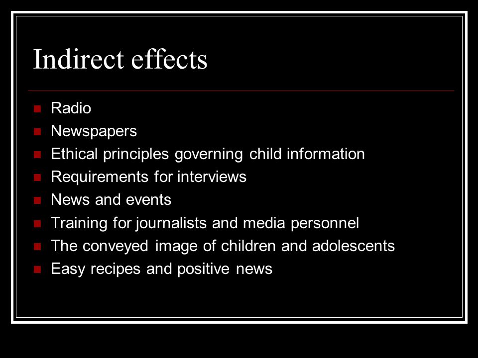 Indirect effects Radio Newspapers Ethical principles governing child information Requirements for interviews News and events Training for journalists and media personnel The conveyed image of children and adolescents Easy recipes and positive news