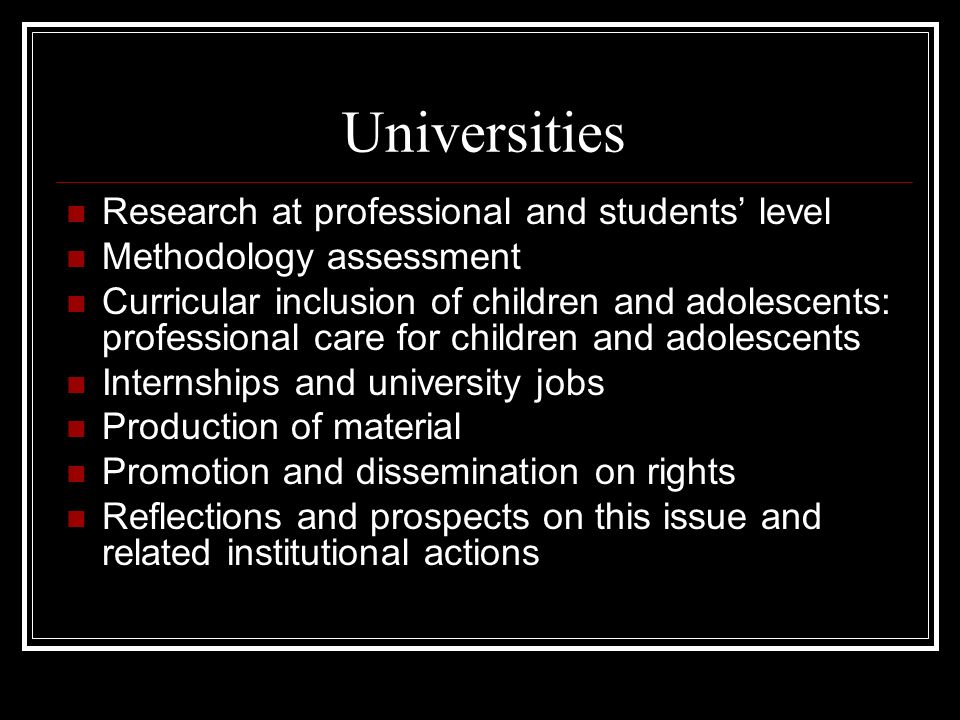 Universities Research at professional and students’ level Methodology assessment Curricular inclusion of children and adolescents: professional care for children and adolescents Internships and university jobs Production of material Promotion and dissemination on rights Reflections and prospects on this issue and related institutional actions