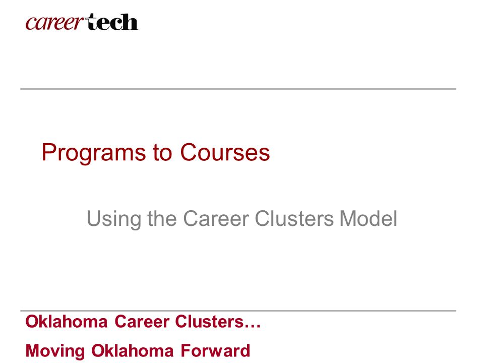 Oklahoma Career Clusters… Moving Oklahoma Forward Programs to Courses Using the Career Clusters Model