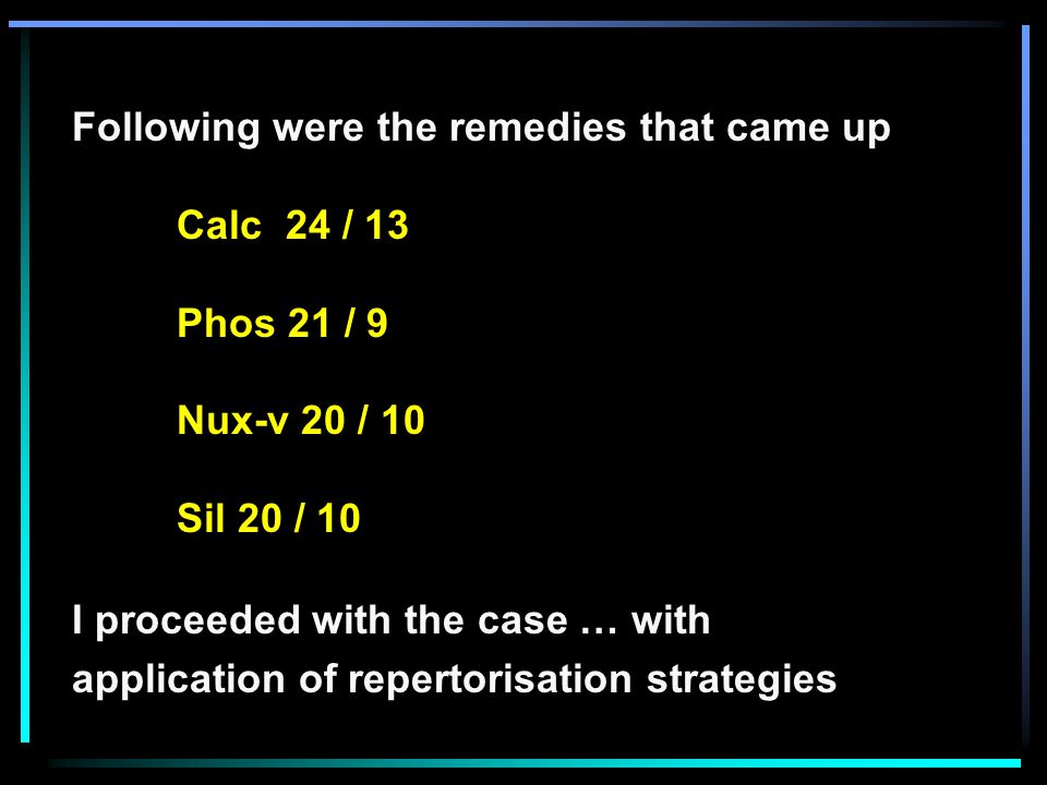Following were the remedies that came up Calc 24 / 13 Phos 21 / 9 Nux-v 20 / 10 Sil 20 / 10 I proceeded with the case … with application of repertorisation strategies