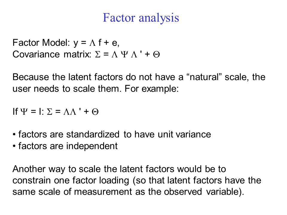 Factor Model: y =  f + e, Covariance matrix:  =    +  Because the latent factors do not have a natural scale, the user needs to scale them.