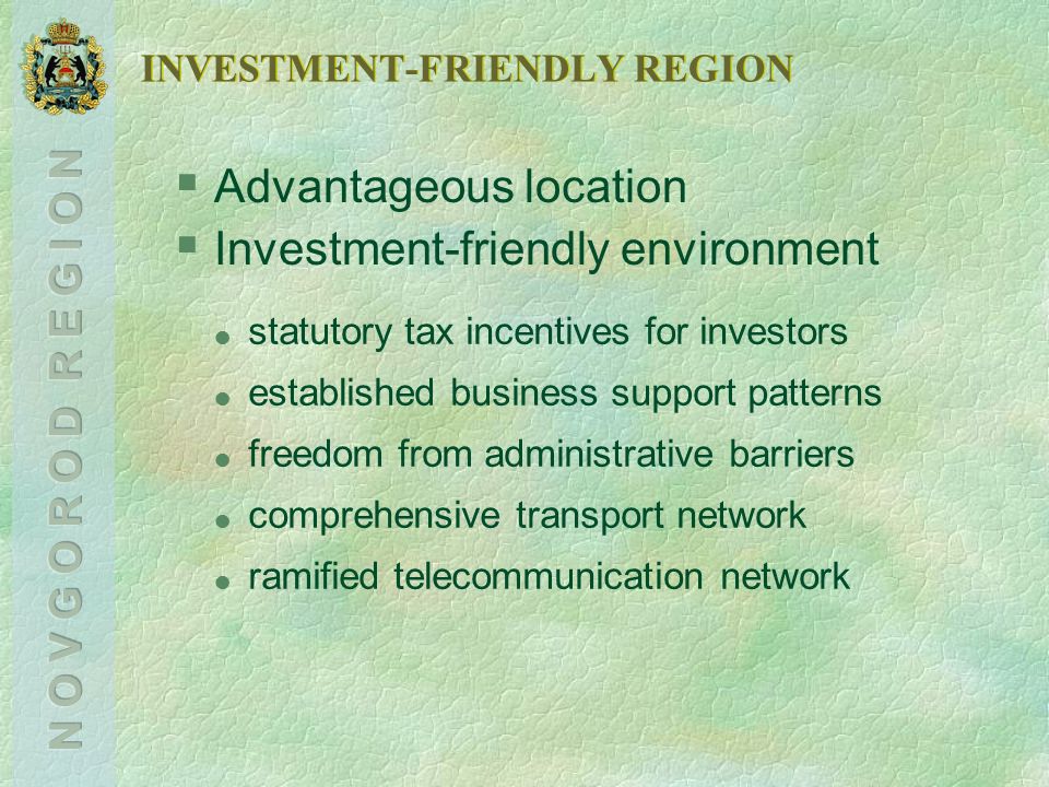 INVESTMENT-FRIENDLY REGION  Advantageous location  Investment-friendly environment l statutory tax incentives for investors l established business support patterns l freedom from administrative barriers l comprehensive transport network l ramified telecommunication network