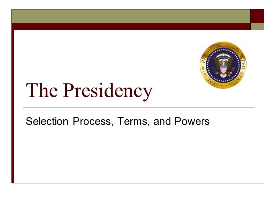 The Presidency Selection Process, Terms, and Powers