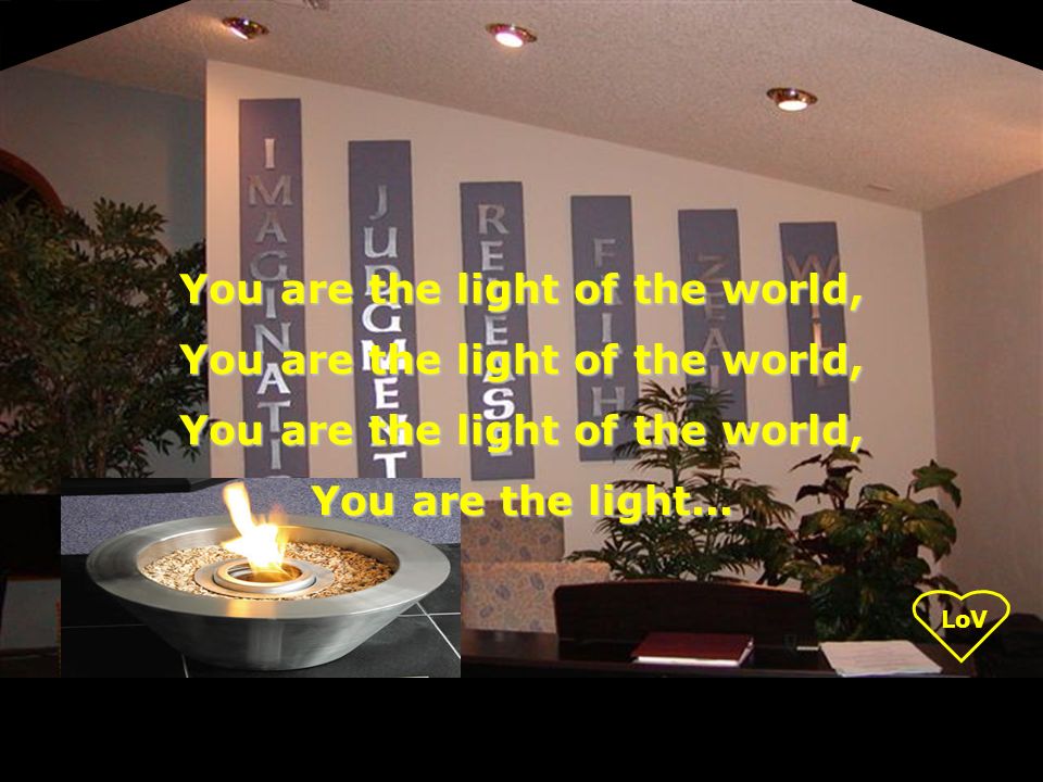You are the light of the world, You are the light of the world, You are the light of the world, You are the light...