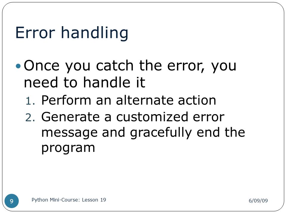 Error handling Once you catch the error, you need to handle it 1.