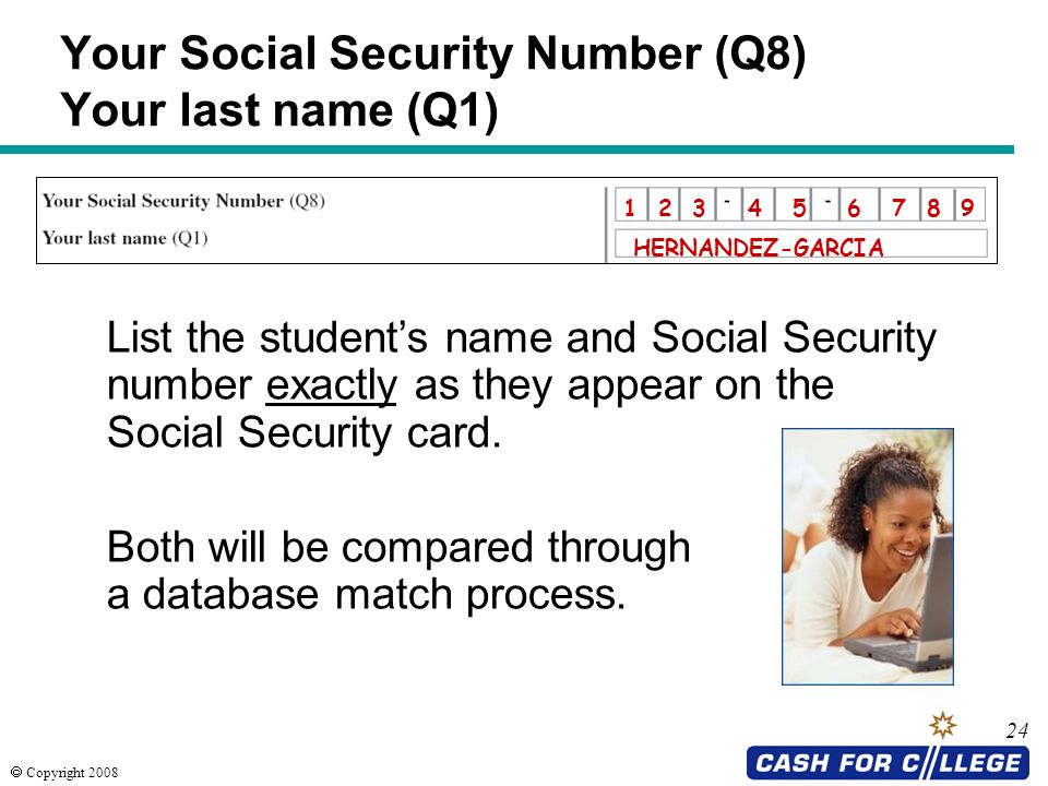  Copyright Your Social Security Number (Q8) Your last name (Q1) List the student’s name and Social Security number exactly as they appear on the Social Security card.