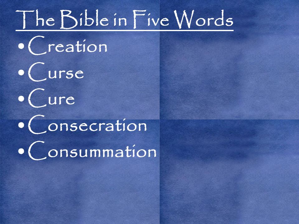 The Bible in Five Words Creation Curse Cure Consecration Consummation