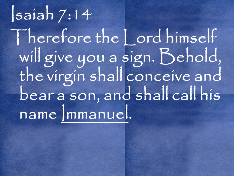 Isaiah 7:14 Therefore the Lord himself will give you a sign.