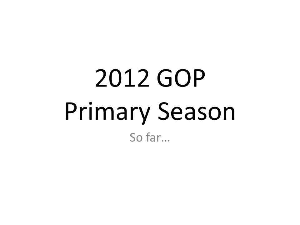 2012 GOP Primary Season So far…