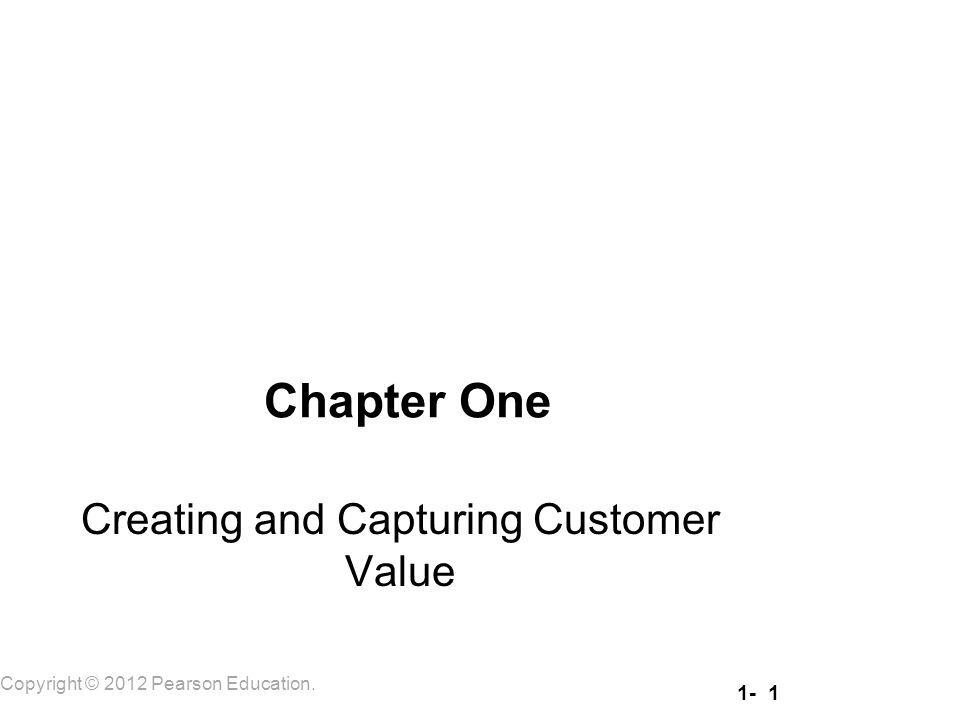 1- 1 Copyright © 2012 Pearson Education. Chapter One Creating and Capturing Customer Value