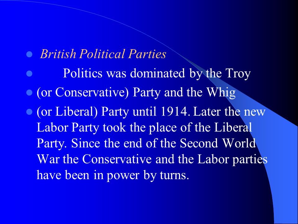British Political Parties Politics was dominated by the Troy (or Conservative) Party and the Whig (or Liberal) Party until 1914.