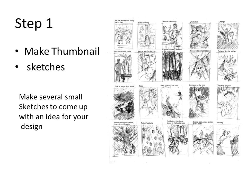 Step 1 Make Thumbnail sketches Make several small Sketches to come up with an idea for your design