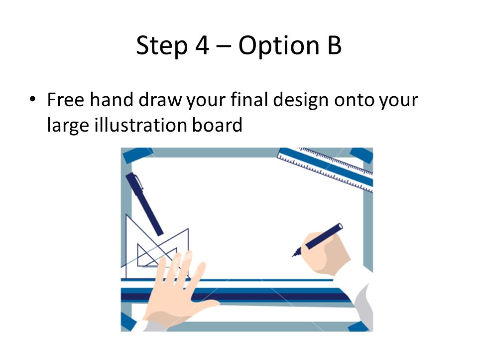 Step 4 – Option B Free hand draw your final design onto your large illustration board