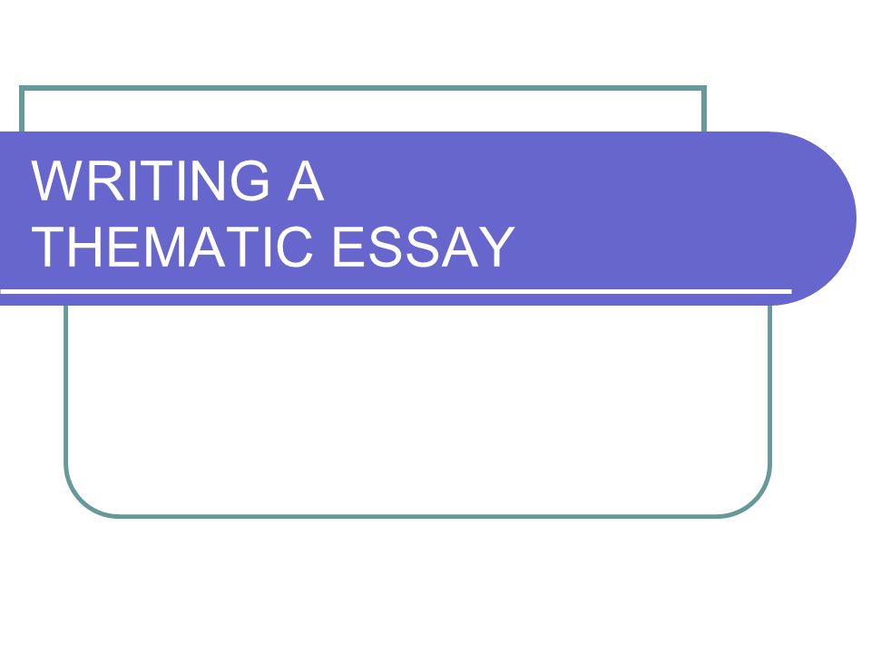 WRITING A THEMATIC ESSAY