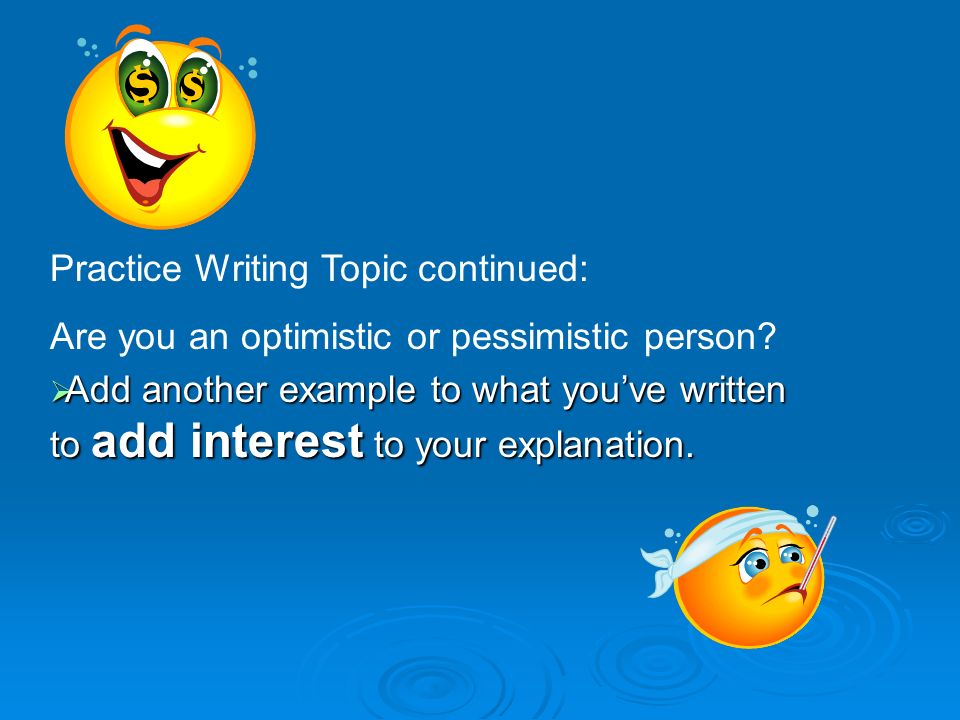 Practice Writing Topic continued: Are you an optimistic or pessimistic person.