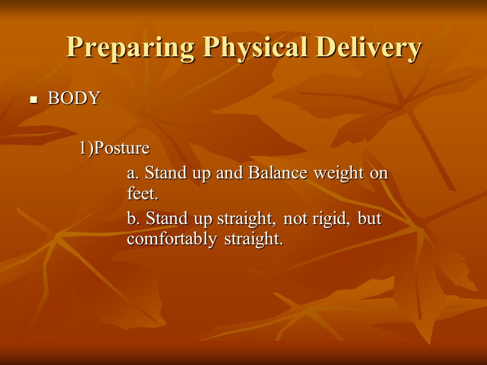 Preparing Physical Delivery BODY BODY1)Posture a. Stand up and Balance weight on feet.