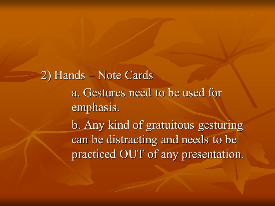 2) Hands – Note Cards 2) Hands – Note Cards a. Gestures need to be used for emphasis.